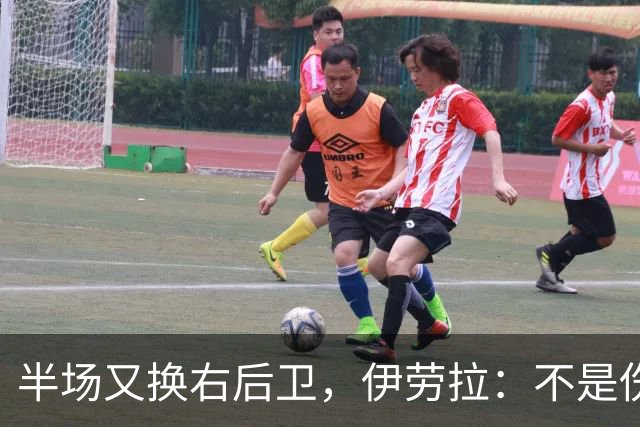 半场又换右后卫，伊劳拉：不是伤病，是战术